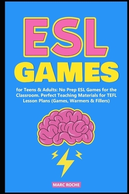 ESL Games for Teens & Adults: No Prep ESL Games for the Classroom. Perfect Teaching Materials for TEFL Lesson Plans (Games, Warmers & Fillers) by Marc Roche