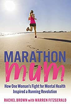 Marathon Mum: How one woman's fight for mental health inspired a running revolution by Warren FitzGerald, Rachel Brown