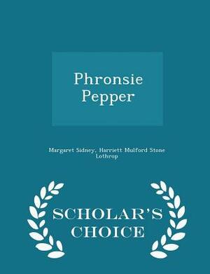Phronsie Pepper - Scholar's Choice Edition by Harriett Mulford Stone Lothrop, Margaret Sidney
