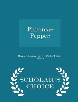 Phronsie Pepper - Scholar's Choice Edition by Margaret Sidney, Harriett Mulford Stone Lothrop