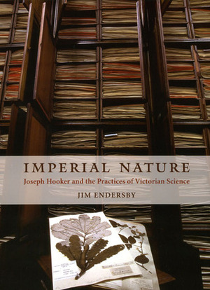 Imperial Nature: Joseph Hooker and the Practices of Victorian Science by Jim Endersby