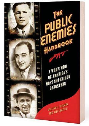 The Public Enemies Handbook: A Who's Who of America's Most Notorious Gangsters by Rick Mattix, William Helmer