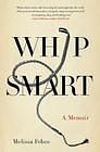 Whip Smart: The True Story of a Secret Life by Melissa Febos, Melissa Febos