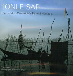 Tonle SAP: The Heart of Cambodia's Natural Heritage by Colin Poole