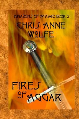 Fires of Aggar: Amazons of Aggar Book 2 by Chris Anne Wolfe