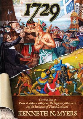 1729: The True Story Of Pierre & Marie Mayeux, The Natchez Massacre, And The Settlement Of French Louisiana by Kenneth N. Myers