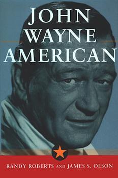 JOHN WAYNE: AMERICAN by James Stuart Olson, James Stuart Olson