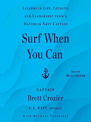 Surf When You Can: Lessons in Life, Loyalty, and Leadership from a Maverick Navy Captain by Brett Crozier