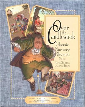 Over the Candlestick: Classic Nursery Rhymes and the Real Stories Behind Them by Wayne Montgomery, Michael G. Montgomery, Michael G. Montgomery