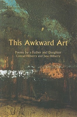 This Awkward Art by Conrad Hilberry, Jane Hilberry