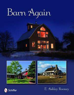 Barn Again: Restored and New Barns for the 21st Century by E. Ashley Rooney