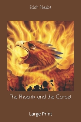 The Phoenix and the Carpet: Large Print by E. Nesbit