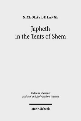 Japheth in the Tents of Shem: Greek Bible Translations in Byzantine Judaism by Nicholas de Lange