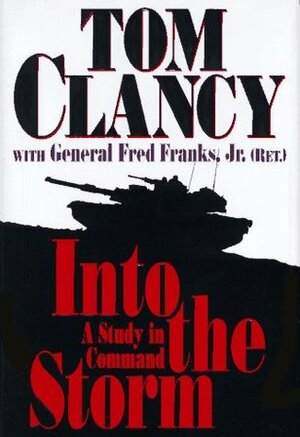 Into the Storm: A Study in Command by Tom Clancy, Frederick M. Franks