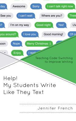 Help! My Students Write Like They Text: Teaching Code-Switching to Improve Writing by Jennifer French