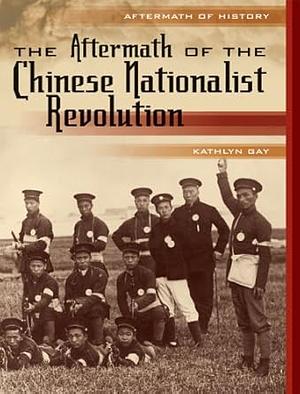 The Aftermath of the Chinese Nationalist Revolution by Kathlyn Gay