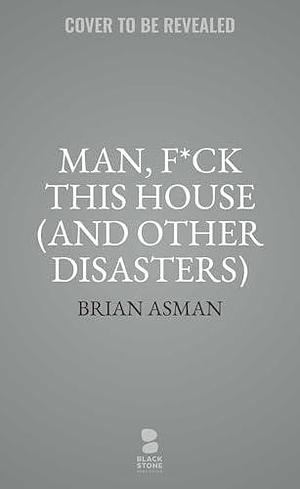 Man, F*ck This House by Brian Asman, Brian Asman