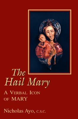 The Hail Mary: A Verbal Icon of Mary by Nicholas Ayo