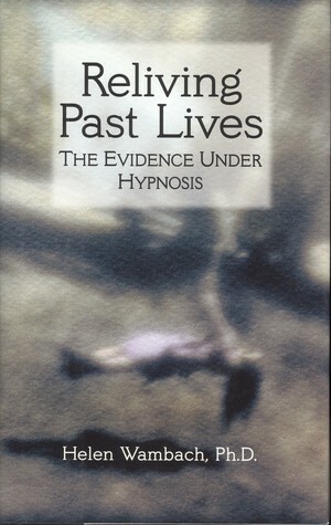 Reliving Past Lives: The Evidence Under Hypnosis by Helen Wambach