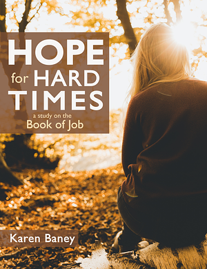 Hope For Hard Times: A Study on the Book of Job by Karen Baney