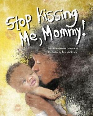 Stop Kissing Me, Mommy! by Nadine Chevolleau