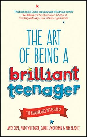 The Art of Being a Brilliant Teenager by Andy Cope, Amy Bradley, Darrell Woodman, Andy Whittaker