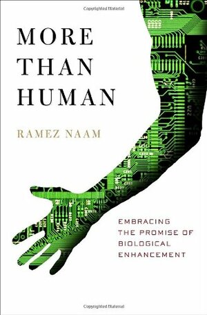 More Than Human: Embracing the Promise of Biological Enhancement by Ramez Naam