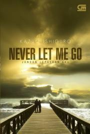 Never Let Me Go - Jangan Lepaskan Aku by Kazuo Ishiguro
