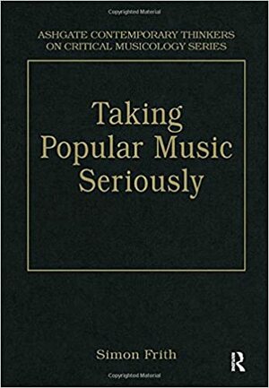 Taking Popular Music Seriously: Selected Essays by Simon Frith