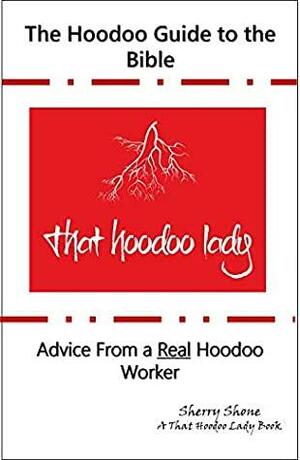 The Hoodoo Guide to the Bible: Advice From a Real Hoodoo Worker by Sherry Shone