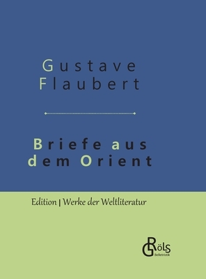 Briefe aus dem Orient: Gebundene Ausgabe by Gustave Flaubert