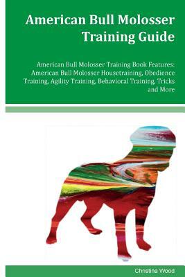 American Bull Molosser Training Guide American Bull Molosser Training Book Features: American Bull Molosser Housetraining, Obedience Training, Agility by Christina Wood