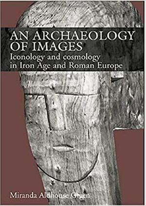 An Archaeology of Images: Iconology and Cosmology in Iron Age and Roman Europe by Miranda Aldhouse-Green