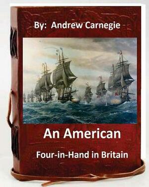 An American Four-in-Hand in Britain. by: Andrew Carnegie (Original Version) by Andrew Carnegie