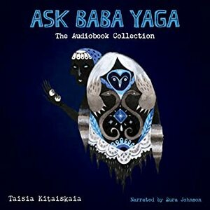 Ask Baba Yaga: The Audiobook Collection by Zura Johnson, Taisia Kitaiskaia