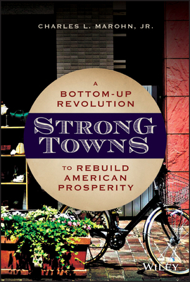 Strong Towns: A Bottom-Up Revolution to Rebuild American Prosperity by Charles L. Marohn Jr.