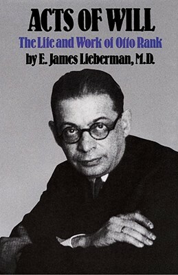 Acts of Will: The Life and Work of Otto Rank by E. James Lieberman