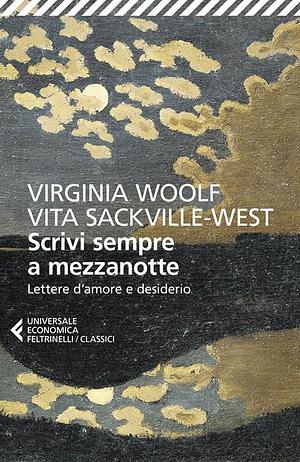 Scrivi sempre a mezzanotte. Lettere d'amore e desiderio by Virginia Woolf, Vita Sackville-West