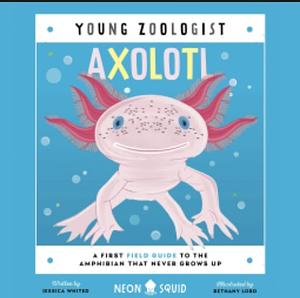 Axolotl (Young Zoologist) by Neon Squid, Jessica LaMae Whited