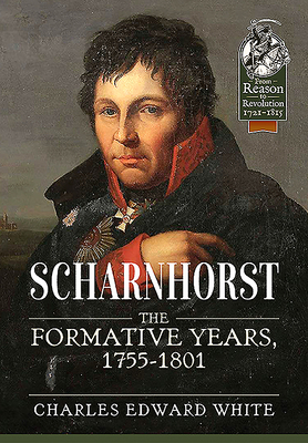 Scharnhorst: The Formative Years, 1755-1801 by Charles Edward White