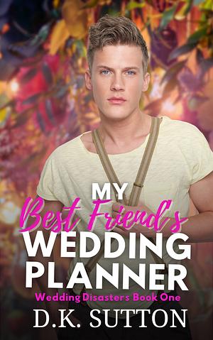 My Best Friend's Wedding Planner by D.K. Sutton