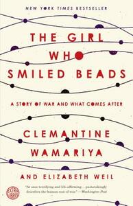 The Girl Who Smiled Beads: A Story of War and What Comes After by Elizabeth Weil, Clemantine Wamariya