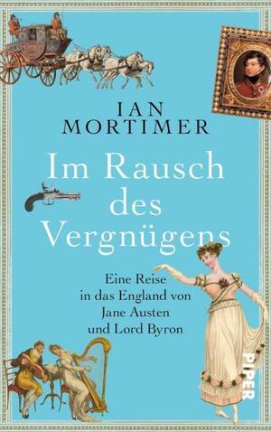 Im Rausch des Vergnügens: Eine Reise in das England von Jane Austen und Lord Byron | Eine besondere Zeitreise in die Regency: Geschichte spannend erzählt vom SPIEGEL-Bestsellerautor by Ian Mortimer