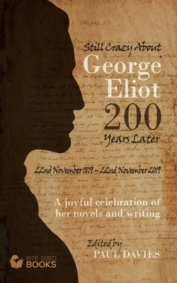 Still Crazy About George Eliot 200 Years Later: A Joyful Celebration of Her Novels and Her Writing by Paul Davies