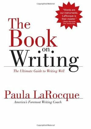 The Book on Writing: The Ultimate Guide to Writing Well by Paula LaRocque