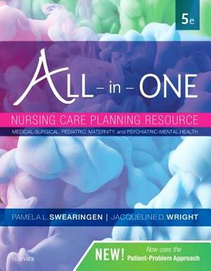 All-In-One Nursing Care Planning Resource: Medical-Surgical, Pediatric, Maternity, and Psychiatric-Mental Health by Jacqueline Wright, Pamela L. Swearingen