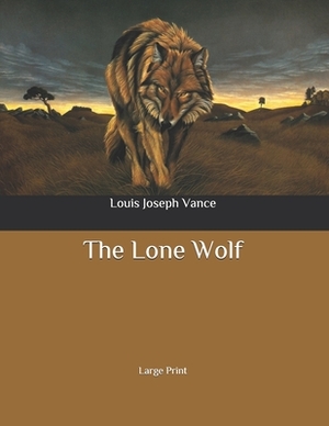 The Lone Wolf: Large Print by Louis Joseph Vance
