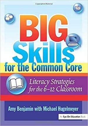 Big Skills for the Common Core: Literacy Strategies for the 6-12 Classroom by Amy Benjamin