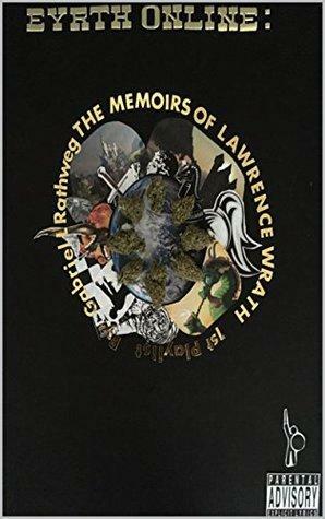 Eyrth Online: The Memoirs of Lawrence Wrath by Gabriel L. Rathweg