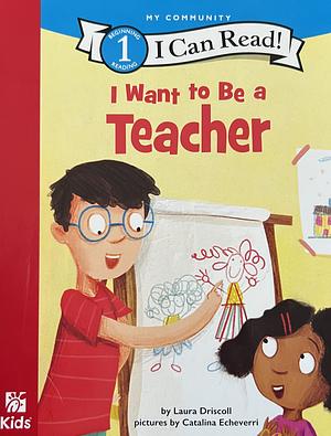 I Want to Be a Teacher by Laura Driscoll